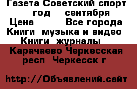 Газета Советский спорт 1955 год 20 сентября › Цена ­ 500 - Все города Книги, музыка и видео » Книги, журналы   . Карачаево-Черкесская респ.,Черкесск г.